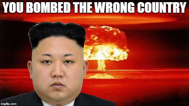 what have you done | YOU BOMBED THE WRONG COUNTRY | image tagged in i dont know | made w/ Imgflip meme maker