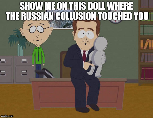 South Park doll | SHOW ME ON THIS DOLL WHERE THE RUSSIAN COLLUSION TOUCHED YOU | image tagged in south park doll | made w/ Imgflip meme maker
