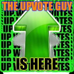 upvote | THE UPVOTE GUY; IS HERE | image tagged in upvote | made w/ Imgflip meme maker