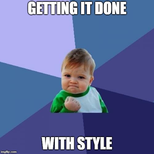 Success Kid | GETTING IT DONE; WITH STYLE | image tagged in memes,success kid | made w/ Imgflip meme maker