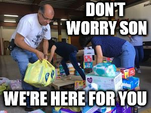 Catholic Charities Rio Grande Valley staffer and volunteers McAl | DON'T WORRY SON WE'RE HERE FOR YOU | image tagged in catholic charities rio grande valley staffer and volunteers mcal | made w/ Imgflip meme maker