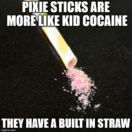 They are addicting | PIXIE STICKS ARE MORE LIKE KID COCAINE; THEY HAVE A BUILT IN STRAW | image tagged in frontpage,addiction | made w/ Imgflip meme maker