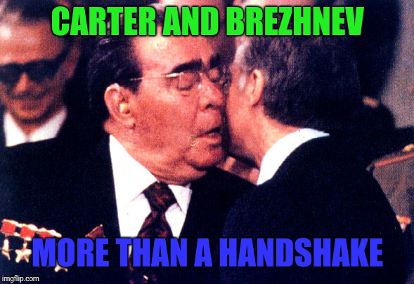 Carter and Brezhnev | CARTER AND BREZHNEV; MORE THAN A HANDSHAKE | image tagged in politics,political | made w/ Imgflip meme maker