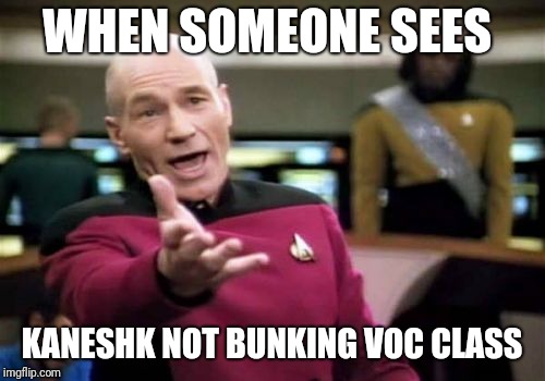 Picard Wtf Meme | WHEN SOMEONE SEES; KANESHK NOT BUNKING VOC CLASS | image tagged in memes,picard wtf | made w/ Imgflip meme maker