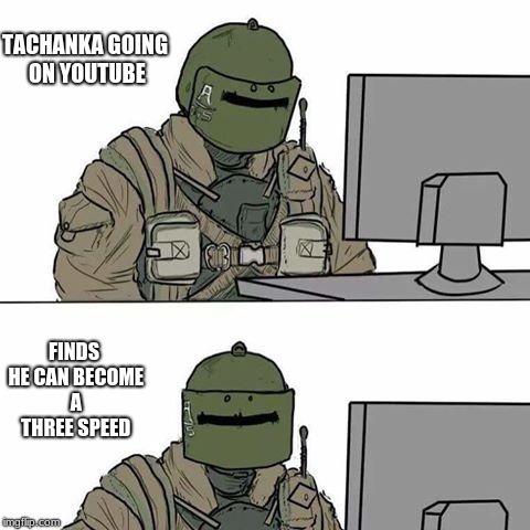 Tachanka |  TACHANKA GOING ON YOUTUBE; FINDS HE CAN BECOME A THREE SPEED | image tagged in tachanka | made w/ Imgflip meme maker