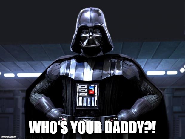 Disney Star Wars | WHO'S YOUR DADDY?! | image tagged in disney star wars | made w/ Imgflip meme maker