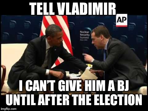 New template! Have fun with it! | TELL VLADIMIR; I CAN’T GIVE HIM A BJ UNTIL AFTER THE ELECTION | image tagged in obama tell vladimir,liberal hypocrisy,donald trump,barack obama,democrats | made w/ Imgflip meme maker