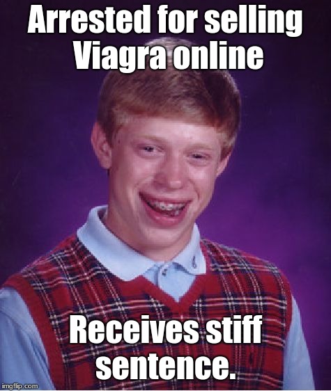 Bad Luck Brian Meme | Arrested for selling Viagra online; Receives stiff sentence. | image tagged in memes,bad luck brian | made w/ Imgflip meme maker