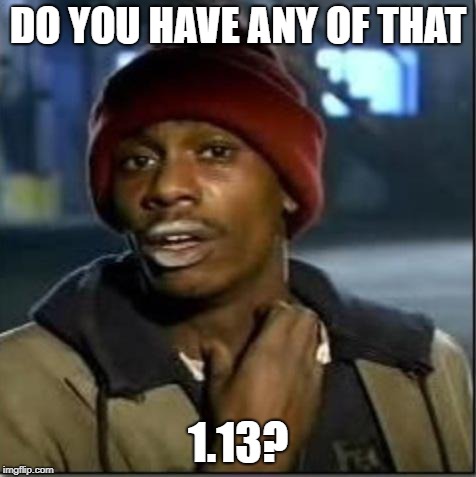 crack | DO YOU HAVE ANY OF THAT; 1.13? | image tagged in crack | made w/ Imgflip meme maker