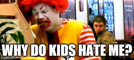 WHY DO KIDS HATE ME? | made w/ Imgflip meme maker