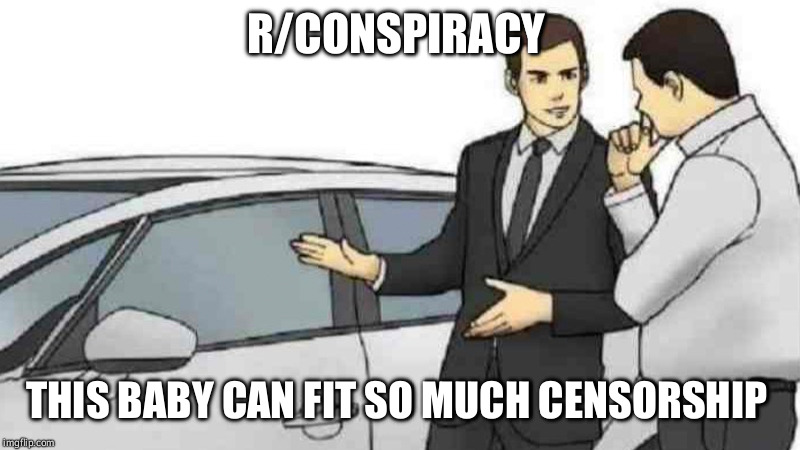 Car Salesman Slaps Roof Of Car Meme | R/CONSPIRACY; THIS BABY CAN FIT SO MUCH CENSORSHIP | image tagged in slaps roof of car | made w/ Imgflip meme maker