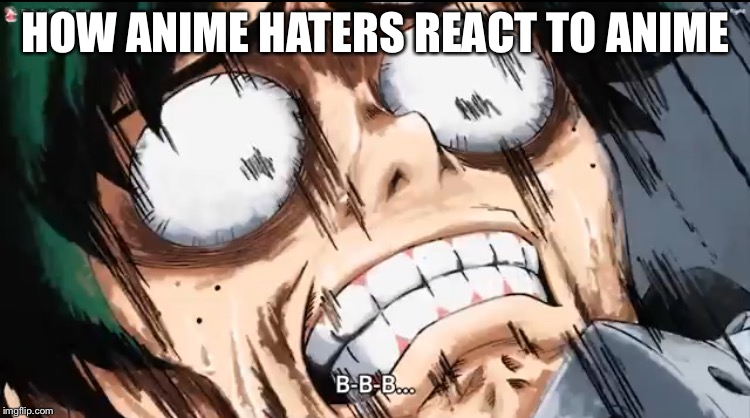 SMASH!!! that upvote button  | HOW ANIME HATERS REACT TO ANIME | image tagged in anime,animeme,comedy,funny memes | made w/ Imgflip meme maker