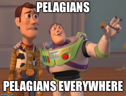 X, X Everywhere Meme | PELAGIANS; PELAGIANS EVERYWHERE | image tagged in memes,x x everywhere | made w/ Imgflip meme maker