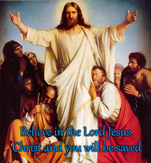 Acts 16:31 Believe and you will be Saved | Believe in the Lord Jesus Christ and you will be saved | image tagged in bible,bible verse,holy bible,holy spirit,verse,jesus | made w/ Imgflip meme maker