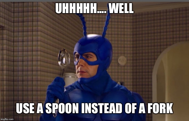 UHHHHH.... WELL USE A SPOON INSTEAD OF A FORK | made w/ Imgflip meme maker
