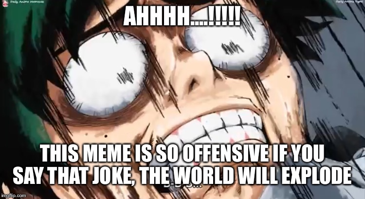 AHHHH....!!!!! THIS MEME IS SO OFFENSIVE IF YOU SAY THAT JOKE, THE WORLD WILL EXPLODE | made w/ Imgflip meme maker