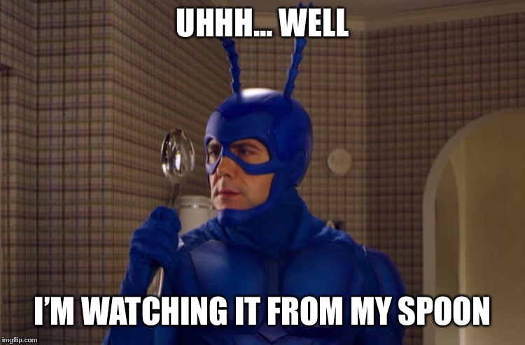 UHHH... WELL I’M WATCHING IT FROM MY SPOON | made w/ Imgflip meme maker