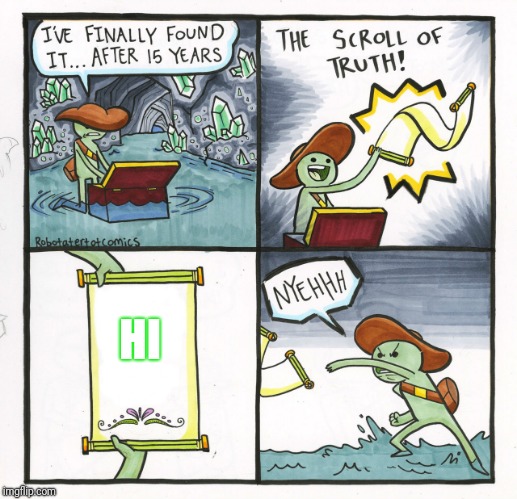 The Scroll Of Truth | HI | image tagged in memes,the scroll of truth | made w/ Imgflip meme maker
