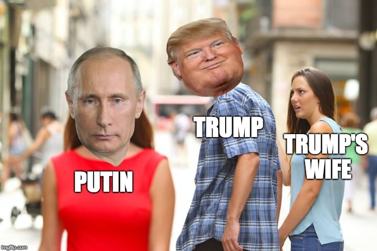 trump loves another | TRUMP; TRUMP'S WIFE; PUTIN | image tagged in memes,distracted boyfriend | made w/ Imgflip meme maker