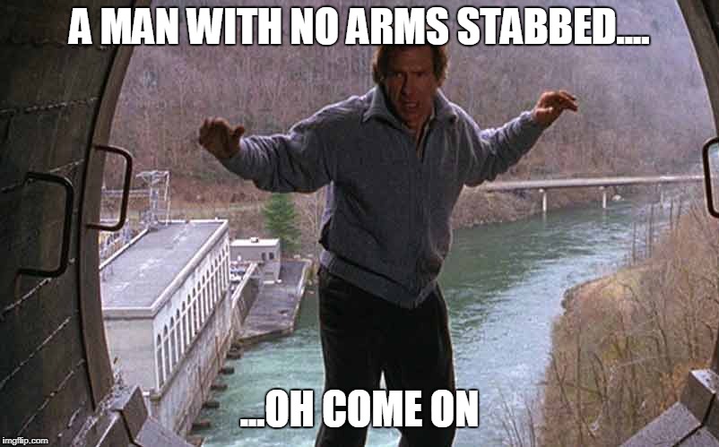 the fugitive, one armed man | A MAN WITH NO ARMS STABBED.... ...OH COME ON | image tagged in the fugitive one armed man | made w/ Imgflip meme maker
