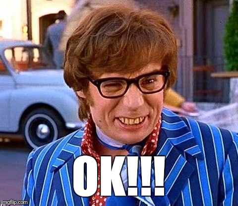 Austin Powers | OK!!! | image tagged in austin powers | made w/ Imgflip meme maker