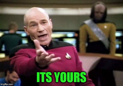 Picard Wtf Meme | ITS YOURS | image tagged in memes,picard wtf | made w/ Imgflip meme maker