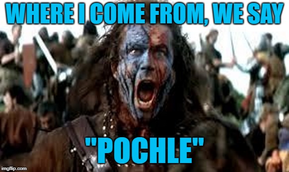 WHERE I COME FROM, WE SAY "POCHLE" | made w/ Imgflip meme maker