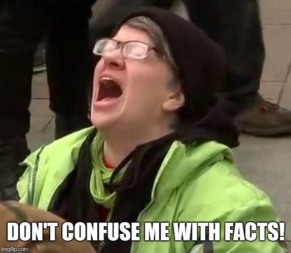 DON'T CONFUSE ME WITH FACTS! | made w/ Imgflip meme maker