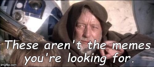 These Aren't The Droids You Were Looking For Meme | These aren't the memes you're looking for. | image tagged in memes,these arent the droids you were looking for | made w/ Imgflip meme maker