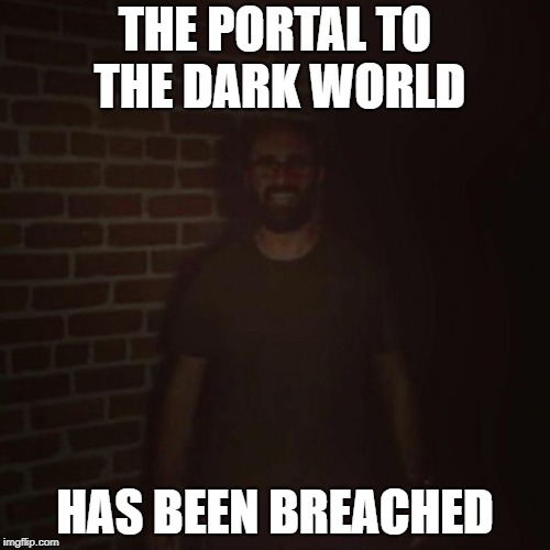 Come With Me To The Dark World | THE PORTAL TO THE DARK WORLD; HAS BEEN BREACHED | image tagged in vsauce demon,memes,vsauce,dark,demon,portal | made w/ Imgflip meme maker