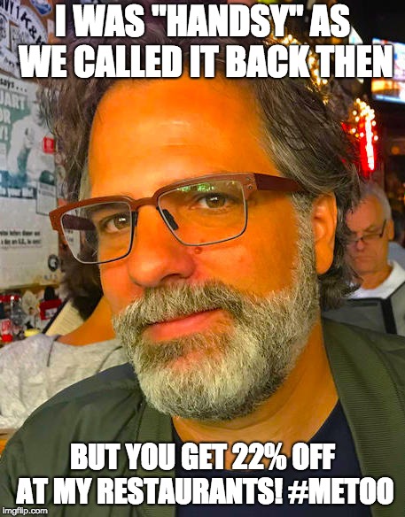 I WAS "HANDSY" AS WE CALLED IT BACK THEN; BUT YOU GET 22% OFF AT MY RESTAURANTS! #METOO | made w/ Imgflip meme maker