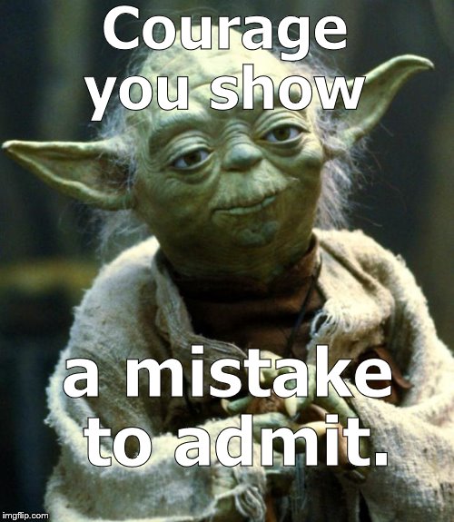 Star Wars Yoda Meme | Courage you show a mistake to admit. | image tagged in memes,star wars yoda | made w/ Imgflip meme maker