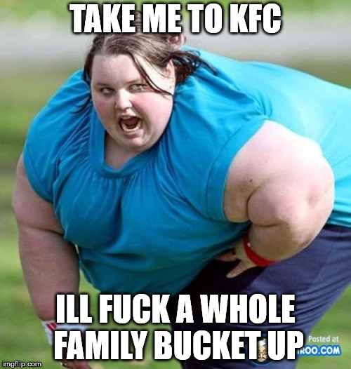 TAKE ME TO KFC; ILL FUCK A WHOLE FAMILY BUCKET UP | made w/ Imgflip meme maker