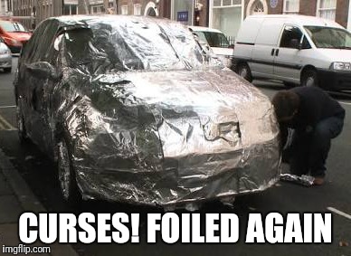 Curses! | CURSES! FOILED AGAIN | image tagged in funny car,funny foil pictures | made w/ Imgflip meme maker