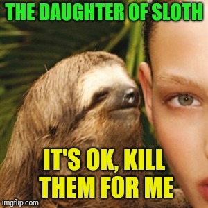 Unlike the son of Sam, the daughter of sloth is much slower |  THE DAUGHTER OF SLOTH; IT'S OK, KILL THEM FOR ME | image tagged in memes,whisper sloth | made w/ Imgflip meme maker