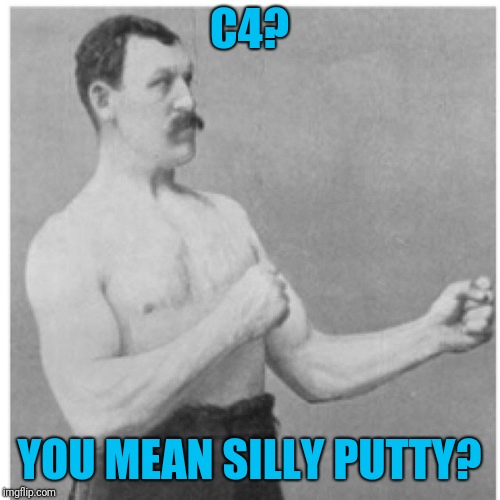 It lifts the comics with a bang | C4? YOU MEAN SILLY PUTTY? | image tagged in memes,overly manly man | made w/ Imgflip meme maker