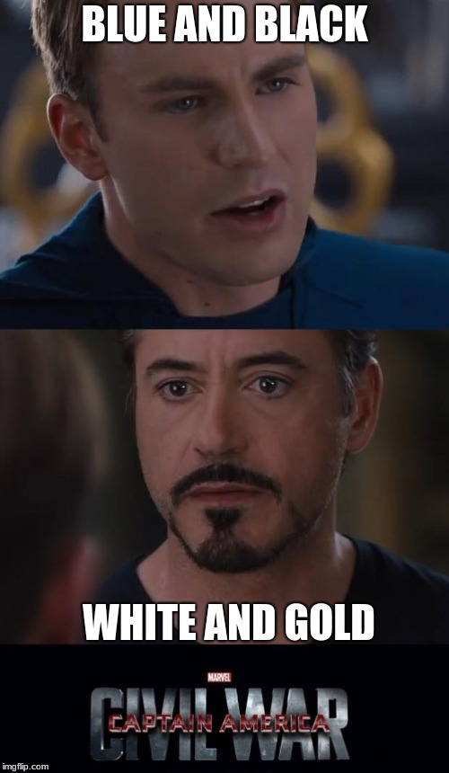 Marvel Civil War Meme | BLUE AND BLACK; WHITE AND GOLD | image tagged in memes,marvel civil war | made w/ Imgflip meme maker