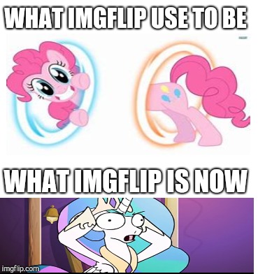 What is Imgflip to make it a better place? | WHAT IMGFLIP USE TO BE; WHAT IMGFLIP IS NOW | image tagged in imgflip,whydoesitstaffbronymemes,mlp | made w/ Imgflip meme maker