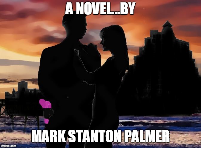A NOVEL...BY; MARK STANTON PALMER | image tagged in mark stanton palmer | made w/ Imgflip meme maker