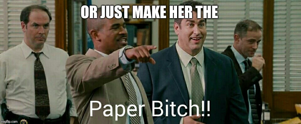 Paper Bitch | OR JUST MAKE HER THE | image tagged in paper bitch | made w/ Imgflip meme maker