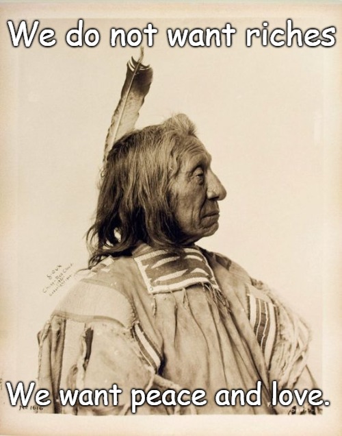 Red Cloud Oglala Lakota Sioux | We do not want riches; We want peace and love. | image tagged in native american,native americans,plains indians,sioux,peace and love | made w/ Imgflip meme maker