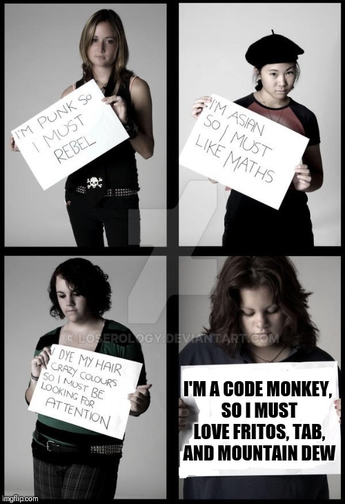 Stereotype Me |  I'M A CODE MONKEY, SO I MUST LOVE FRITOS, TAB, AND MOUNTAIN DEW | image tagged in stereotype me,code monkeys,mountain dew,memes | made w/ Imgflip meme maker