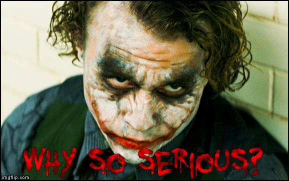why so serious? | image tagged in why so serious | made w/ Imgflip meme maker