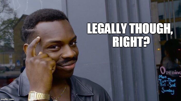 Roll Safe Think About It Meme | LEGALLY THOUGH, RIGHT? | image tagged in memes,roll safe think about it | made w/ Imgflip meme maker