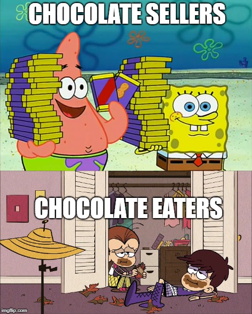 Chocolate is the way | CHOCOLATE SELLERS; CHOCOLATE EATERS | image tagged in spongebob squarepants,the loud house,chocolate,nickelodeon,messy | made w/ Imgflip meme maker