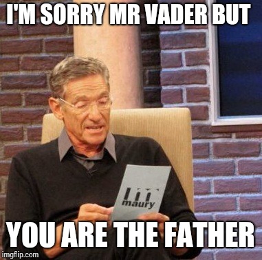 Maury Lie Detector Meme | I'M SORRY MR VADER BUT; YOU ARE THE FATHER | image tagged in memes,maury lie detector | made w/ Imgflip meme maker