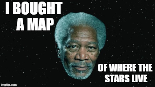 When you read these words.. you will hear them in Morgan Freeman's voice..  | I BOUGHT A MAP; OF WHERE THE STARS LIVE | image tagged in morgan freeman,stars,map | made w/ Imgflip meme maker
