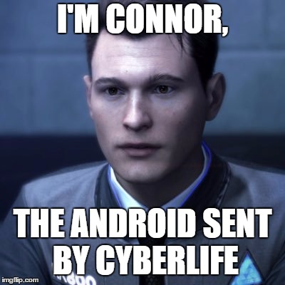 cyberlife | I'M CONNOR, THE ANDROID SENT BY CYBERLIFE | image tagged in cyberlife | made w/ Imgflip meme maker