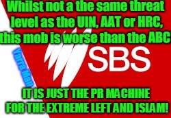 Whilst not a the same threat level as the UIN, AAT or HRC, this mob is worse than the ABC! Yarra Man; IT IS JUST THE PR MACHINE FOR THE EXTREME LEFT AND ISLAM! | image tagged in sbs islamic tv | made w/ Imgflip meme maker