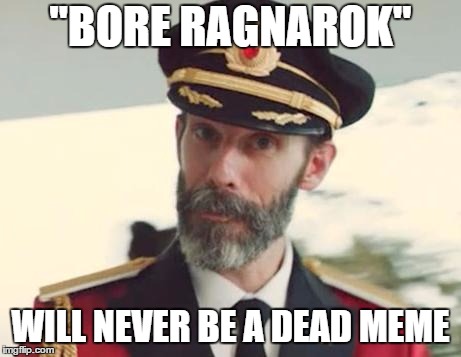 Captain Obvious | "BORE RAGNAROK"; WILL NEVER BE A DEAD MEME | image tagged in captain obvious | made w/ Imgflip meme maker